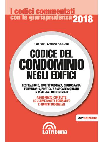 Codice del condominio negli edifici. Legislazione, bibliografia, giurisprudenza, formulario e pratica  - Libro La Tribuna 2017, I codici commentati con la giurisprudenza | Libraccio.it