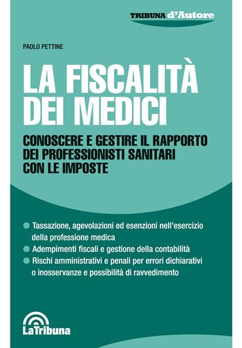 La fiscalità dei medici. Conoscere e gestire il rapporto dei professionisti sanitari con le imposte - Paolo Pettine - Libro La Tribuna 2018, Tribuna d'Autore | Libraccio.it