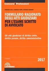 Formulario ragionato degli atti giudiziari per l'esame scritto di avvocato. Gli atti giudiziari di diritto civile, diritto penale, diritto amministrativo