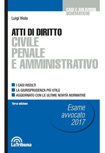 Atti di diritto civile penale e amministrativo - Luigi Viola - Libro La Tribuna 2017, Casi e soluzioni schematiche | Libraccio.it