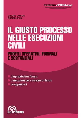 Il giusto processo nelle esecuzioni civili. Profili operativi, formali e sostanziali - Giuseppe Campeis, Giovanni De Cal - Libro La Tribuna 2018, Tribuna d'Autore | Libraccio.it