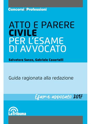 Atto e parere civile per l'esame di avvocato - Salvatore Sanzo, Gabriele Casartelli - Libro La Tribuna 2017, Concorsi e professioni | Libraccio.it