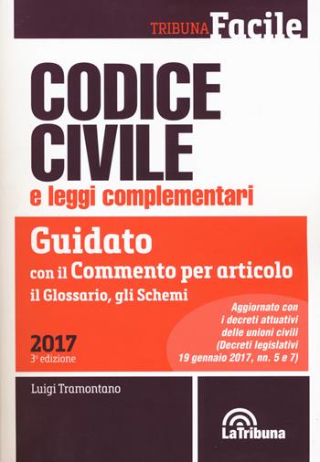Codice civile e leggi complementari. Guidato con il commento per articolo, il glossario, gli schemi  - Libro La Tribuna 2017, Tribuna Facile | Libraccio.it