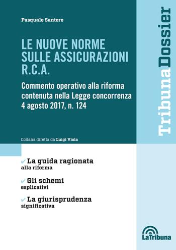 Le nuove norme sulle assicurazioni R.C.A. - Pasquale Santoro - Libro La Tribuna 2017, I dossier | Libraccio.it