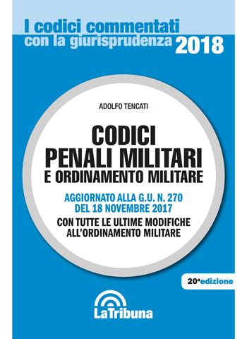 Codici penali militari e ordinamento militare - Adolfo Tencati - Libro La Tribuna 2017, I codici commentati con la giurisprudenza | Libraccio.it