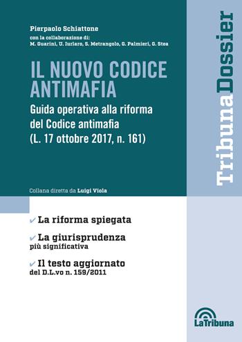 Il nuovo codice antimafia. Guida operativa alla riforma del Codice antimafia (L. 17 ottobre 2017, N. 161) - Pierpaolo Schiattone - Libro La Tribuna 2018, I dossier | Libraccio.it