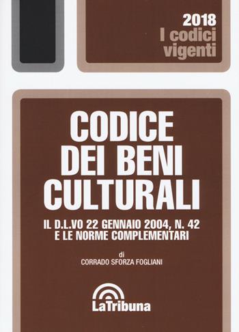 Codice dei beni culturali. Il D.L.vo 22 gennaio 2004, n. 42 e le norme complementari - Corrado Sforza Fogliani - Libro La Tribuna 2018, I codici vigenti | Libraccio.it