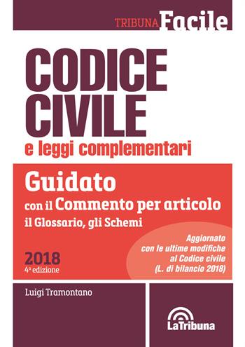 Codice civile e leggi complementari. Guidato con il commento per articolo, il glossario, gli schemi  - Libro La Tribuna 2017, Tribuna Facile | Libraccio.it