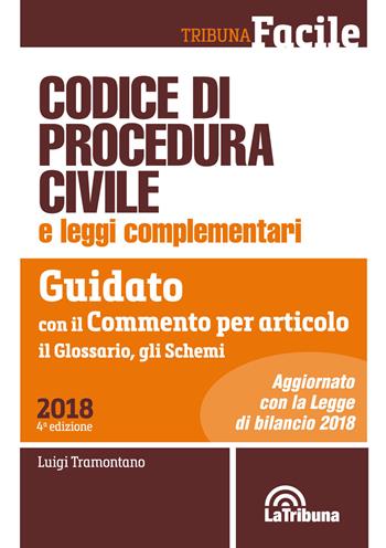 Codice di procedura civile e leggi complementari. Guidato con il commento per articolo, il glossario, gli schemi - Luigi Tramontano - Libro La Tribuna 2017, Tribuna Facile | Libraccio.it