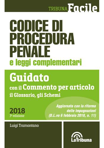 Codice di procedura penale e leggi complementari. Guidato con il commento per articolo, il glossario, gli schemi. Nuova ediz.  - Libro La Tribuna 2018, Tribuna Facile | Libraccio.it