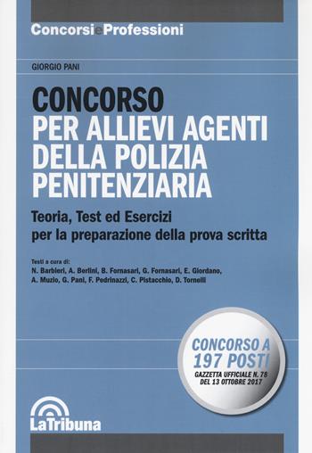 Concorso per allievi agenti della Polizia penitenziaria. Teoria, test ed esercizi per la preparazione della prova scritta - Giorgio Pani - Libro La Tribuna 2017, Concorsi e professioni | Libraccio.it