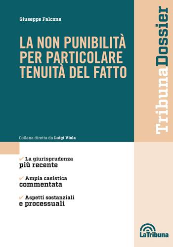 La non punibilità per particolare tenuità del fatto - Giuseppe Falcone - Libro La Tribuna 2018, I dossier | Libraccio.it