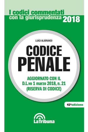 Codice penale - Luigi Alibrandi - Libro La Tribuna 2018, I codici commentati con la giurisprudenza | Libraccio.it