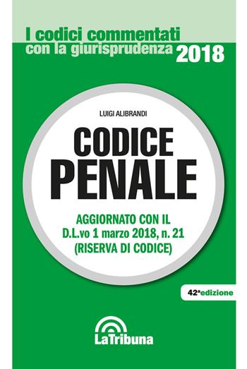 Codice penale - Luigi Alibrandi - Libro La Tribuna 2018, I codici commentati con la giurisprudenza | Libraccio.it