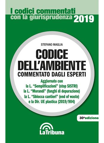 Codice dell'ambiente - Stefano Maglia - Libro La Tribuna 2019, I codici commentati | Libraccio.it
