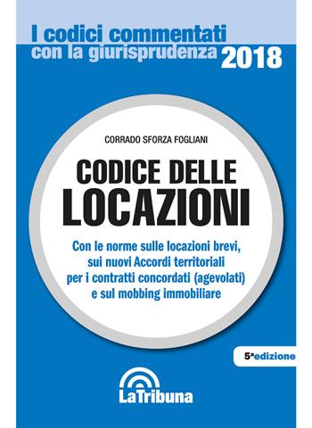 Codice delle locazioni - Corrado Sforza Fogliani - Libro La Tribuna 2018, I codici commentati con la giurisprudenza | Libraccio.it