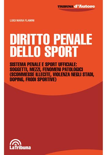 Diritto penale dello sport - Luigi Maria Flamini - Libro La Tribuna 2019, Tribuna d'Autore | Libraccio.it