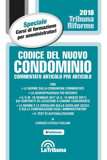 Codice del nuovo condominio. Commentato articolo per articolo - Corrado Sforza Fogliani - Libro La Tribuna 2018, Tribuna riforme | Libraccio.it