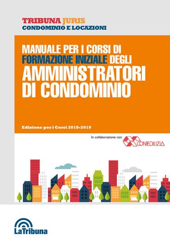 Manuale per i corsi di formazione iniziale degli amministratori di condominio  - Libro La Tribuna 2018, Tribuna Juris | Libraccio.it