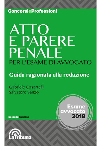 Atto e parere penale per l'esame di avvocato - Gabriele Casartelli, Salvatore Sanzo - Libro La Tribuna 2018, Concorsi e professioni | Libraccio.it