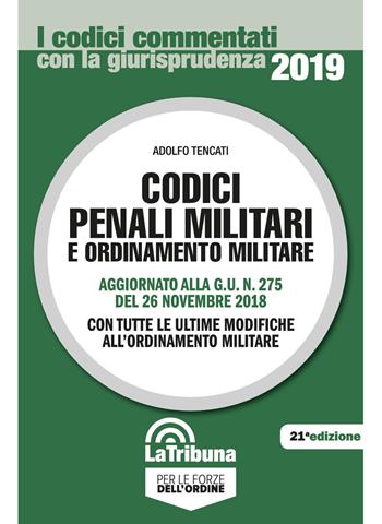 Codici penali militari e ordinamento militare - Adolfo Tencati - Libro La Tribuna 2019, I codici commentati con la giurisprudenza | Libraccio.it