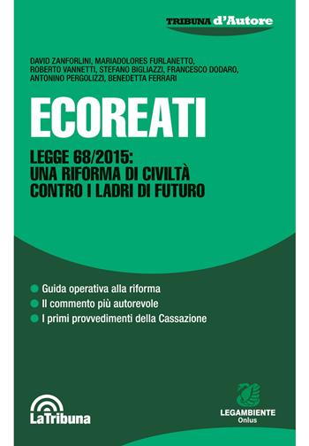 Ecoreati. Legge 68/2015: una riforma di civiltà contro i ladri del futuro - David Zanforlini, Mariadolores Furlanetto, Roberto Vannetti - Libro La Tribuna 2018, Tribuna d'Autore | Libraccio.it