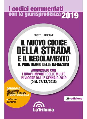 Il nuovo codice della strada e il regolamento. Il prontuario delle infrazioni. Aggiornato con i nuovi importi delle multe in vigore dal 1° gennaio 2019 - Potito L. Iascone - Libro La Tribuna 2019, I codici commentati con la giurisprudenza | Libraccio.it
