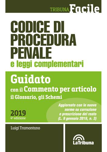 Codice di procedura penale e leggi complementari. Guidato con il commento per articolo, il glossario, gli schemi  - Libro La Tribuna 2019, Tribuna Facile | Libraccio.it