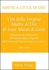 Mistica città di Dio. Libro sesto - Maria D'Agreda - Libro Edizioni Segno 2015 | Libraccio.it