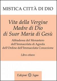 Mistica città di Dio. Libro ottavo - Maria D'Agreda - Libro Edizioni Segno 2015 | Libraccio.it