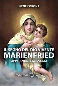 Il segno del Dio vivente. Marienfried. Apparizioni e messaggi - Irene Corona - Libro Edizioni Segno 2015 | Libraccio.it