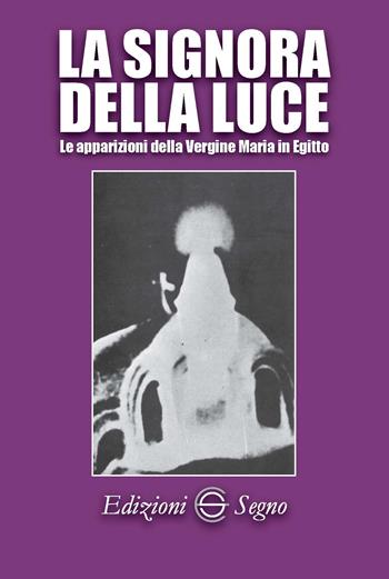 La signora della luce. Le apparizioni della Vergine Maria in Egitto  - Libro Edizioni Segno 2015 | Libraccio.it
