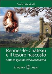 Rennes-les-Chateau e il tesoro nascosto. Sotto lo sguardo della Maddalena - Sandro Mancinelli - Libro Edizioni Segno 2015 | Libraccio.it