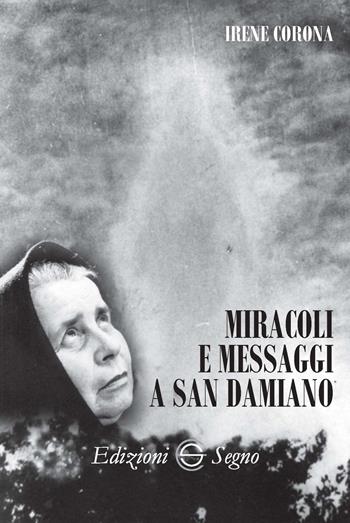 Miracoli e messaggi a San Damiano - Irene Corona - Libro Edizioni Segno 2015 | Libraccio.it