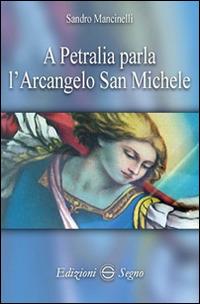 A Petralia parla l'Arcangelo San Michele - Sandro Mancinelli - Libro Edizioni Segno 2015 | Libraccio.it