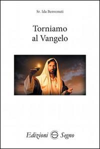 Torniamo al Vangelo - Ida Benvenuti - Libro Edizioni Segno 2016 | Libraccio.it