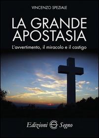 La grande apostasia. L'avvertimento, il miracolo e il castigo - Vincenzo Speziale - Libro Edizioni Segno 2016 | Libraccio.it