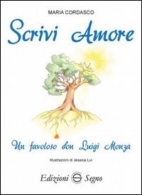 Scrivi amore. Un favoloso don Luigi Monza - Maria Cordasco - Libro Edizioni Segno 2016 | Libraccio.it