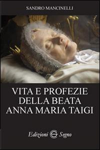 Vita e profezie della beata Anna Maria Taigi - Sandro Mancinelli - Libro Edizioni Segno 2016 | Libraccio.it