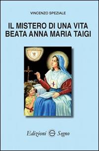 Il mistero di una vita beata Anna Biagi Taigi - Vincenzo Speziale - Libro Edizioni Segno 2016 | Libraccio.it