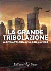 La grande tribolazione. La Divina Volontà svela cosa avverrà