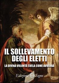Il sollevamento degli eletti. La Divina Volontà svela come avverrà  - Libro Edizioni Segno 2016 | Libraccio.it