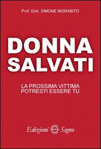Donna salvati! La prossima vittima potresti essere tu - Simone Morabito - Libro Edizioni Segno 2016 | Libraccio.it