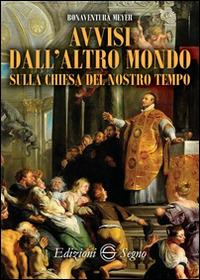 Avvisi dall'altro mondo sulla chiesa del nostro tempo - Bonaventura Meyer - Libro Edizioni Segno 2016 | Libraccio.it