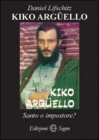 Kiko Argüello. Santo o impostore? - Daniel Lifschitz - Libro Edizioni Segno 2017 | Libraccio.it