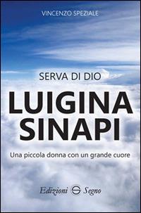 Serva di Dio Luigina Sinapi. Una piccola donna con un grande cuore - Vincenzo Speziale - Libro Edizioni Segno 2016 | Libraccio.it