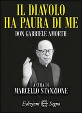 Il diavolo ha paura di me. Padre Gabriele Amorth