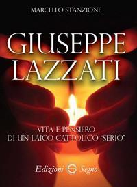 Giuseppe Lazzati. Vita e pensiero di un laico cattolico serio - Marcello Stanzione - Libro Edizioni Segno 2017 | Libraccio.it