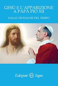 Gesù e l'apparizione a Pio XII  - Libro Edizioni Segno 2017 | Libraccio.it