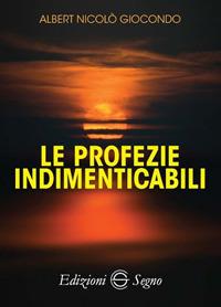 Le profezie indimenticabili - Albert Nicolò Giocondo - Libro Edizioni Segno 2017 | Libraccio.it